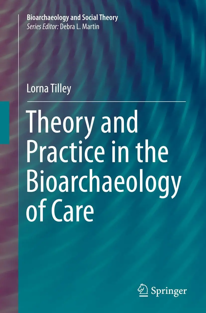 Cover: 9783319361475 | Theory and Practice in the Bioarchaeology of Care | Lorna Tilley