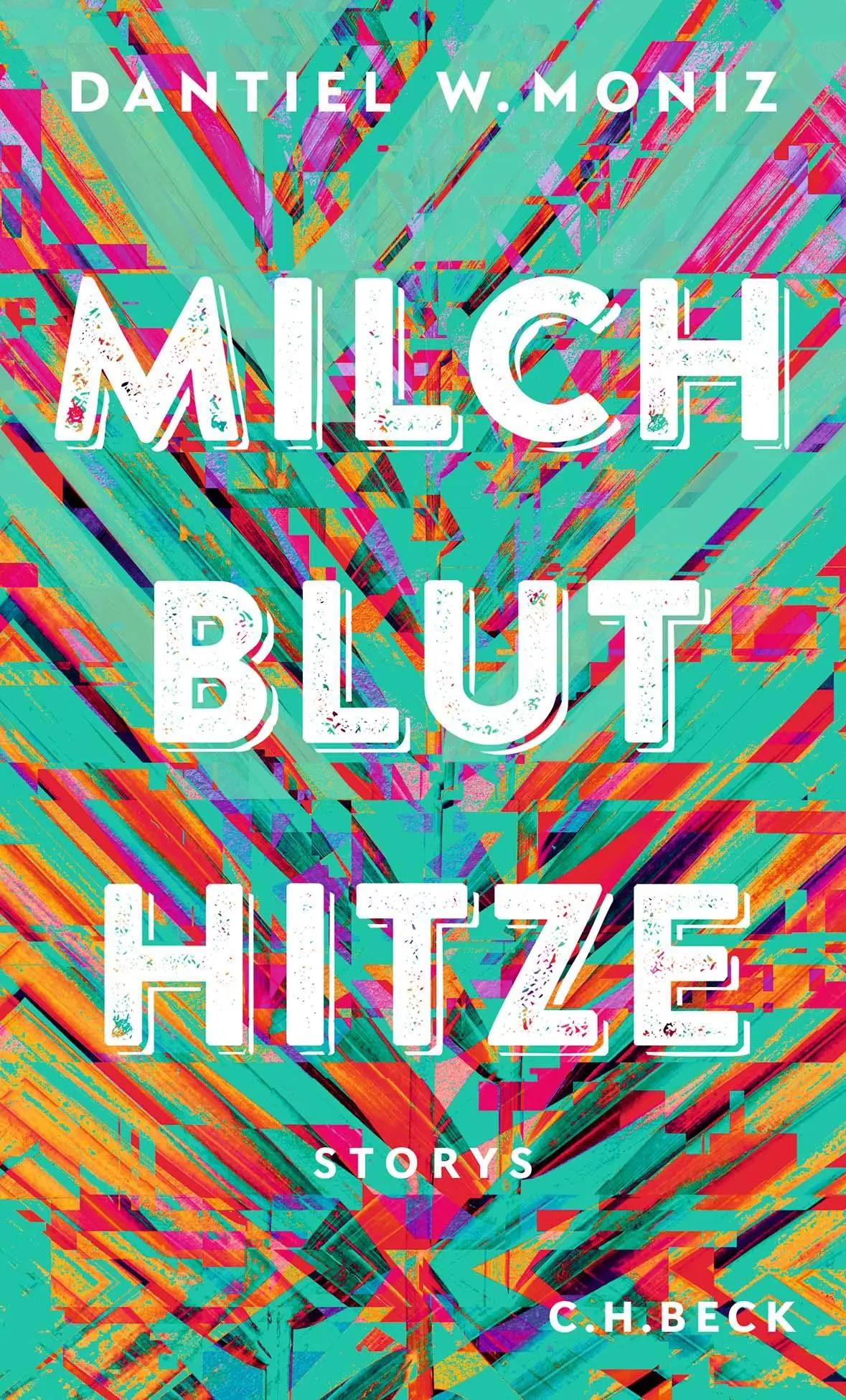 Cover: 9783406781575 | Milch Blut Hitze | Storys | Dantiel W. Moniz | Buch | 230 S. | Deutsch