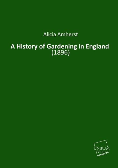 A History of Gardening in England | (1896) | Alicia Amherst | Taschenbuch | Paperback | 424 S. | Englisch | 2015 | UNIKUM | EAN 9783845711775 - Amherst, Alicia