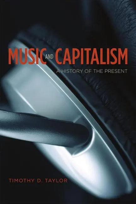 Cover: 9780226311975 | Music and Capitalism | A History of the Present | Timothy D. Taylor