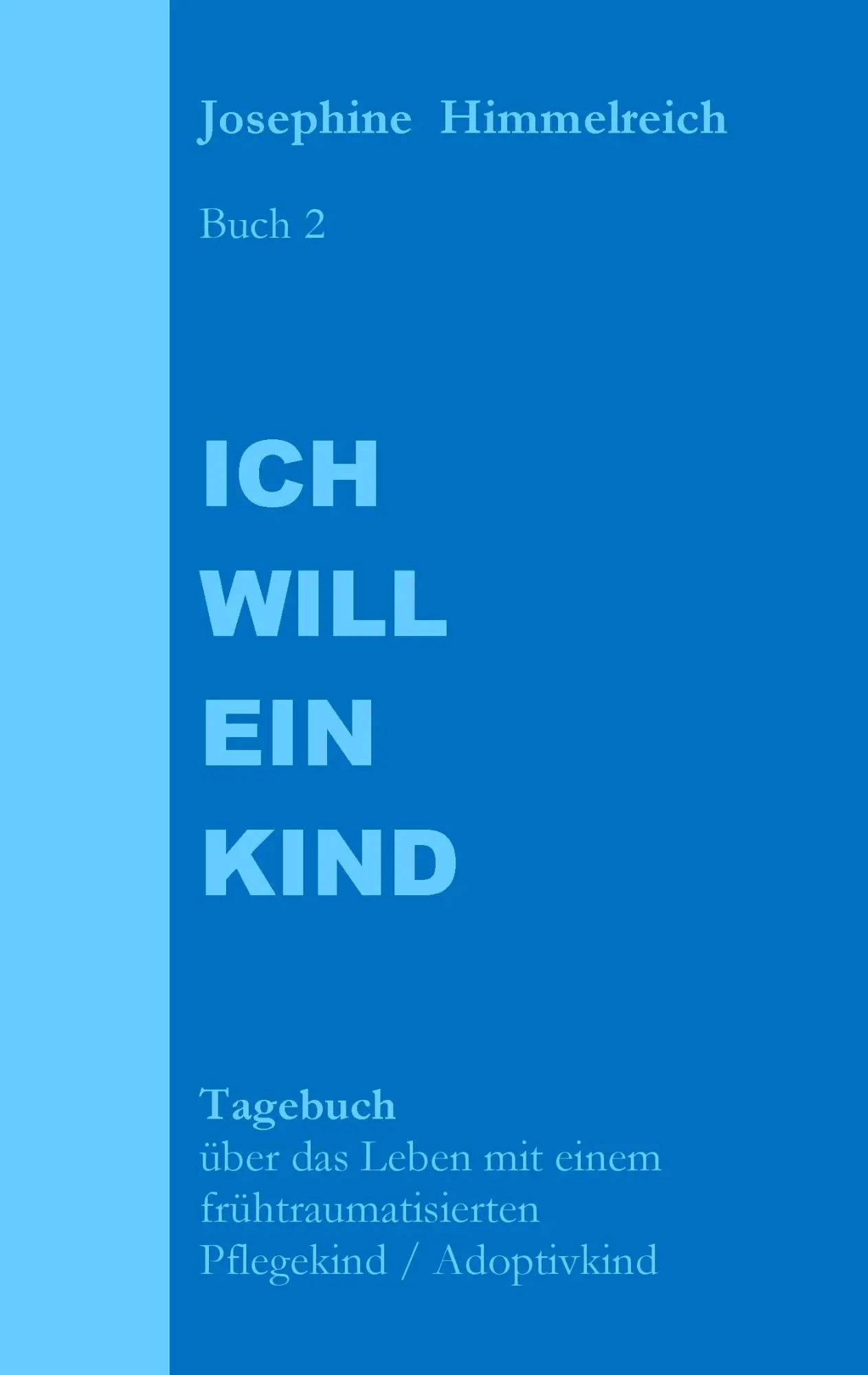 Ich will ein Kind: Buch 2 Tagebuch über das Leben mit einem frühtraumatisierten Pflegekind / Adoptivkind