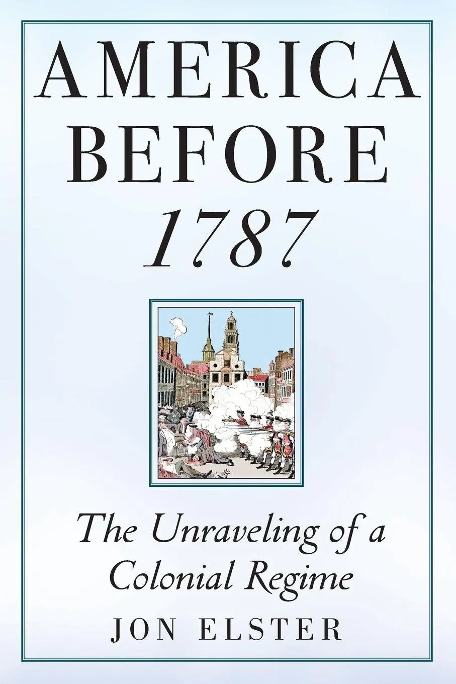Cover: 9780691242675 | America before 1787 | The Unraveling of a Colonial Regime | Jon Elster