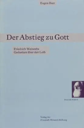 Cover: 9783905783575 | Der Abstieg zu Gott | Friedrich Weinrebs Gedanken über den Leib | Baer
