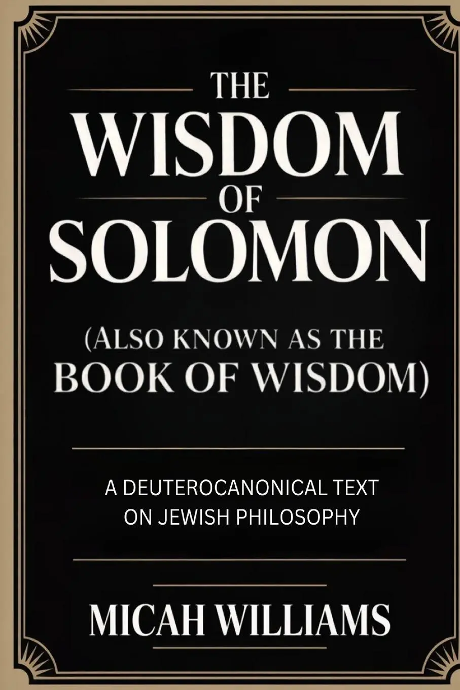 The Wisdom of Solomon (Also Known as the Book of Wisdom)
