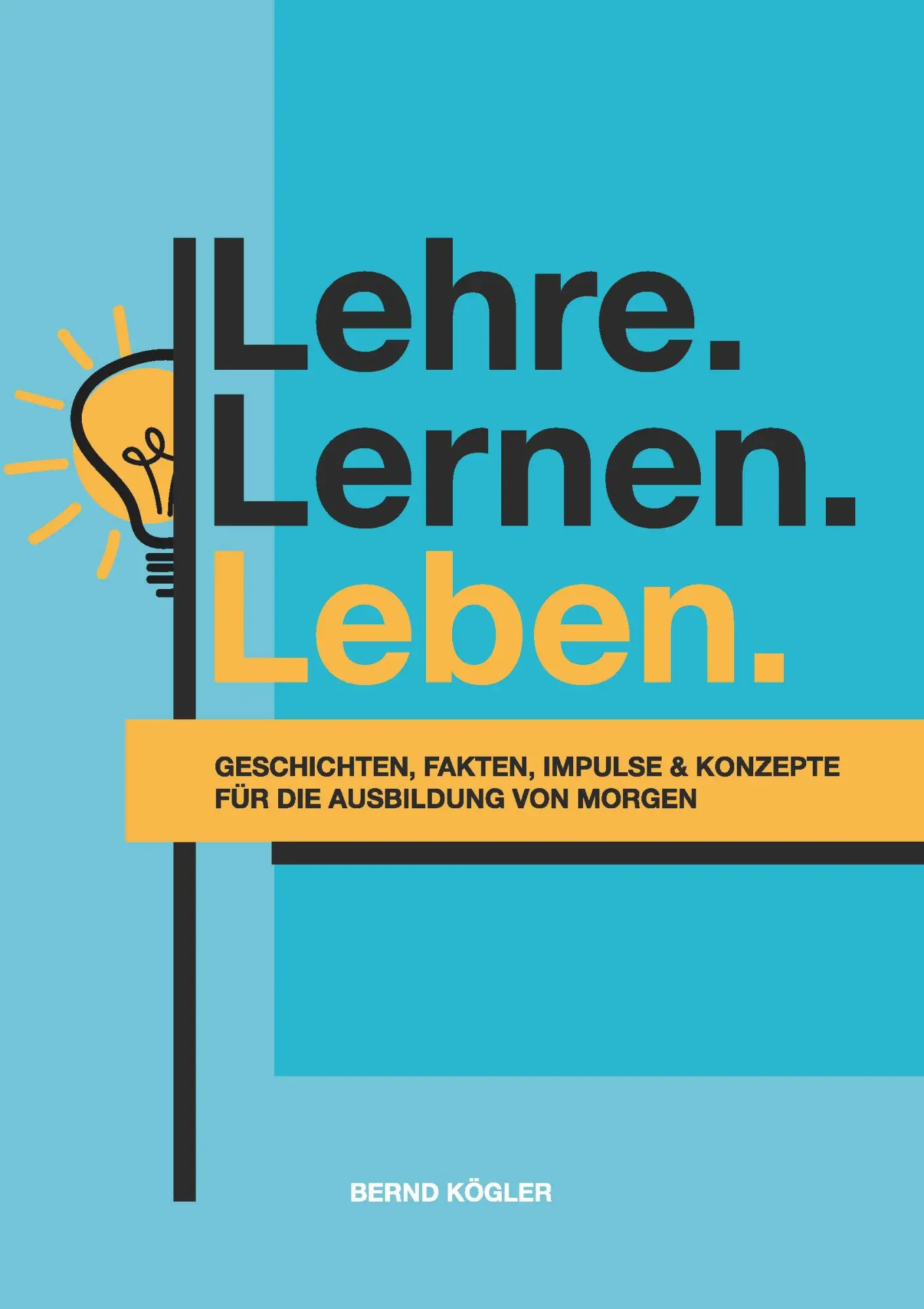 Cover: 9783991653875 | Lehre.Lernen.Leben. | Bernd Kögler | Taschenbuch | 248 S. | Deutsch