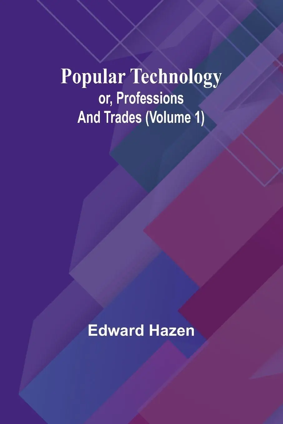 Cover: 9789361474675 | Popular Technology; or, Professions and Trades (Volume 1) | Hazen