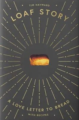 Cover: 9781787134775 | Loaf Story | A Love-letter to Bread, with Recipes | Tim Hayward | Buch