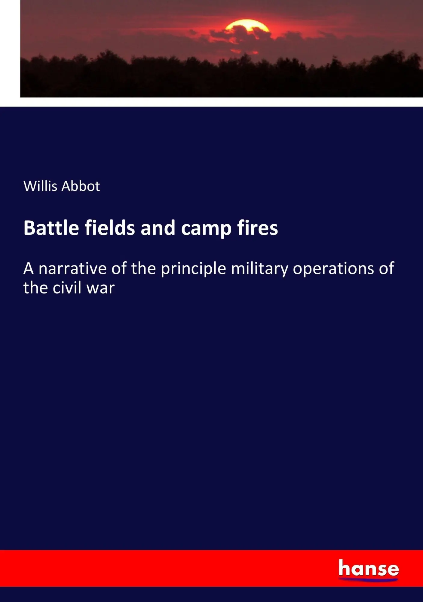 Battle fields and camp fires: A narrative of the principle military operations of the civil war