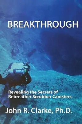 Cover: 9780986374975 | Breakthrough | Revealing the Secrets of Rebreather Scrubber Canisters