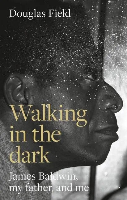 Cover: 9781526175175 | Walking in the dark | James Baldwin, my father, and me | Douglas Field