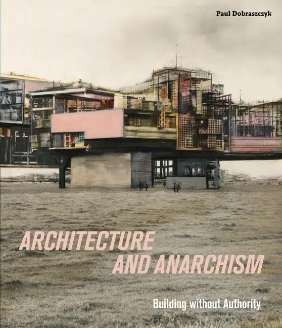 Cover: 9781913645175 | Architecture and Anarchism | Building Without Authority | Dobraszczyk