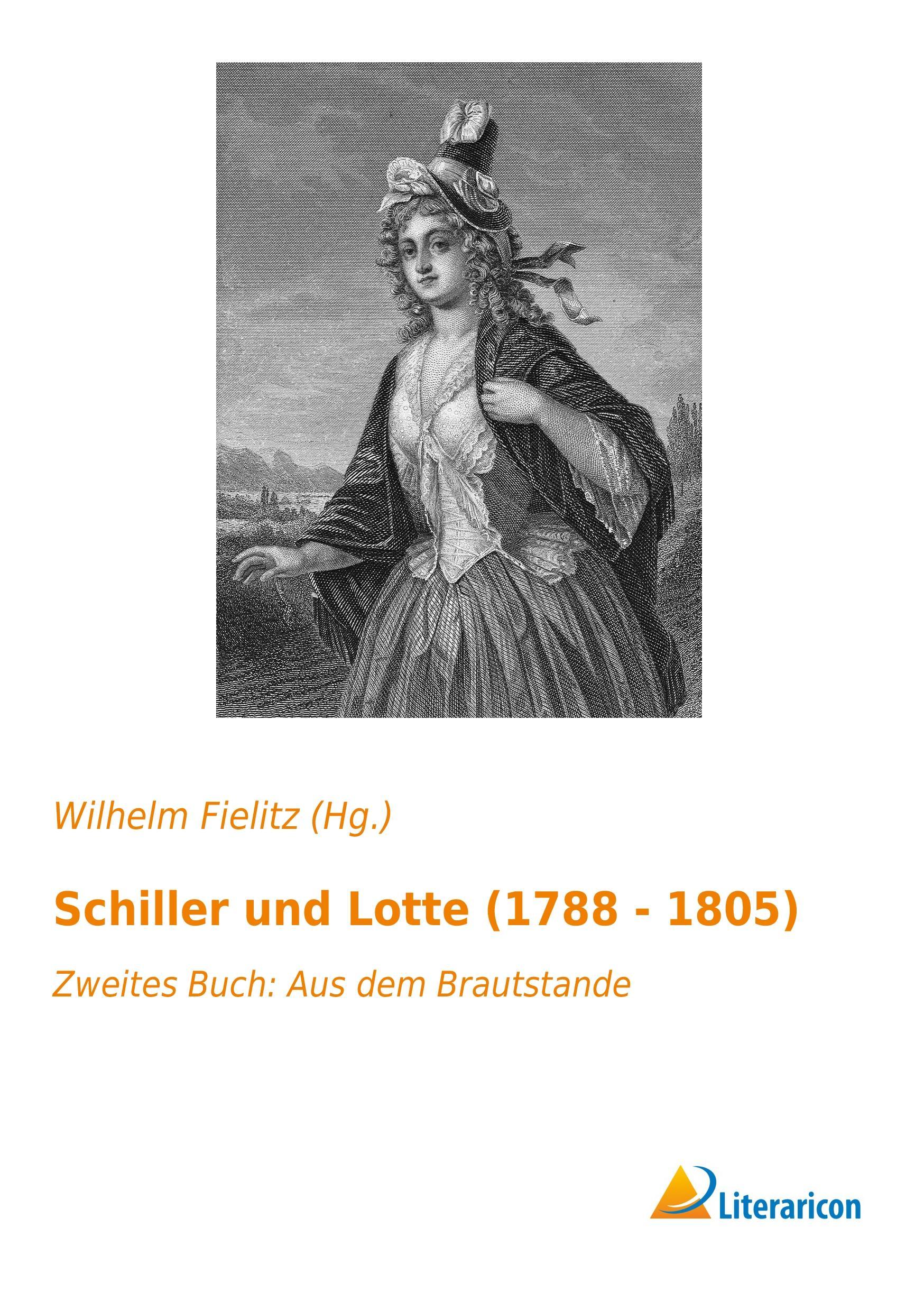 Schiller und Lotte (1788 - 1805) | Zweites Buch: Aus dem Brautstande | Wilhelm Fielitz (Hg. | Taschenbuch | Paperback | 328 S. | Deutsch | 2016 | Literaricon Verlag | EAN 9783956975875 - Fielitz (Hg., Wilhelm