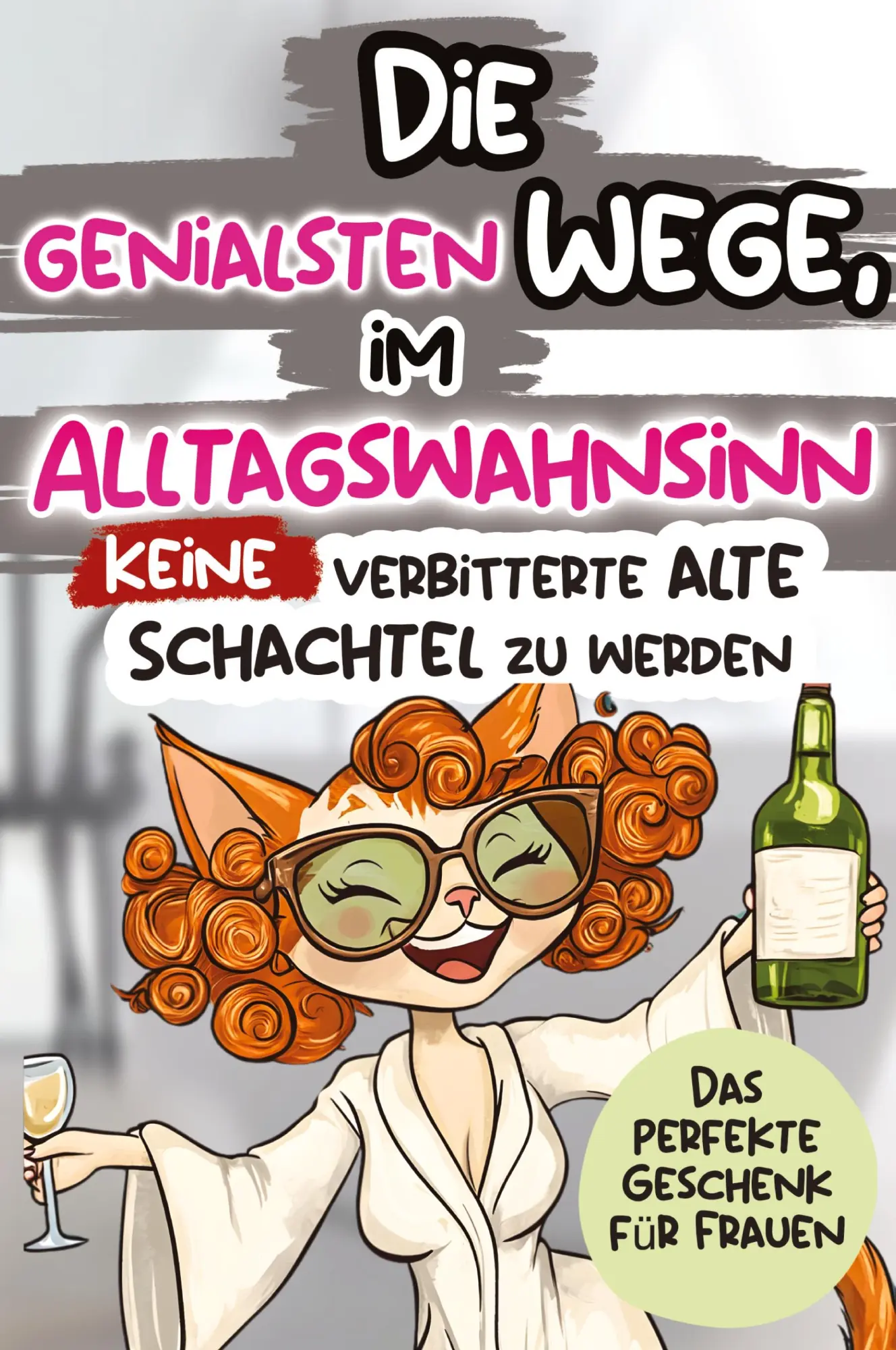 Cover: 9783911376075 | Die genialsten Wege, im Alltagswahnsinn keine verbitterte alte...