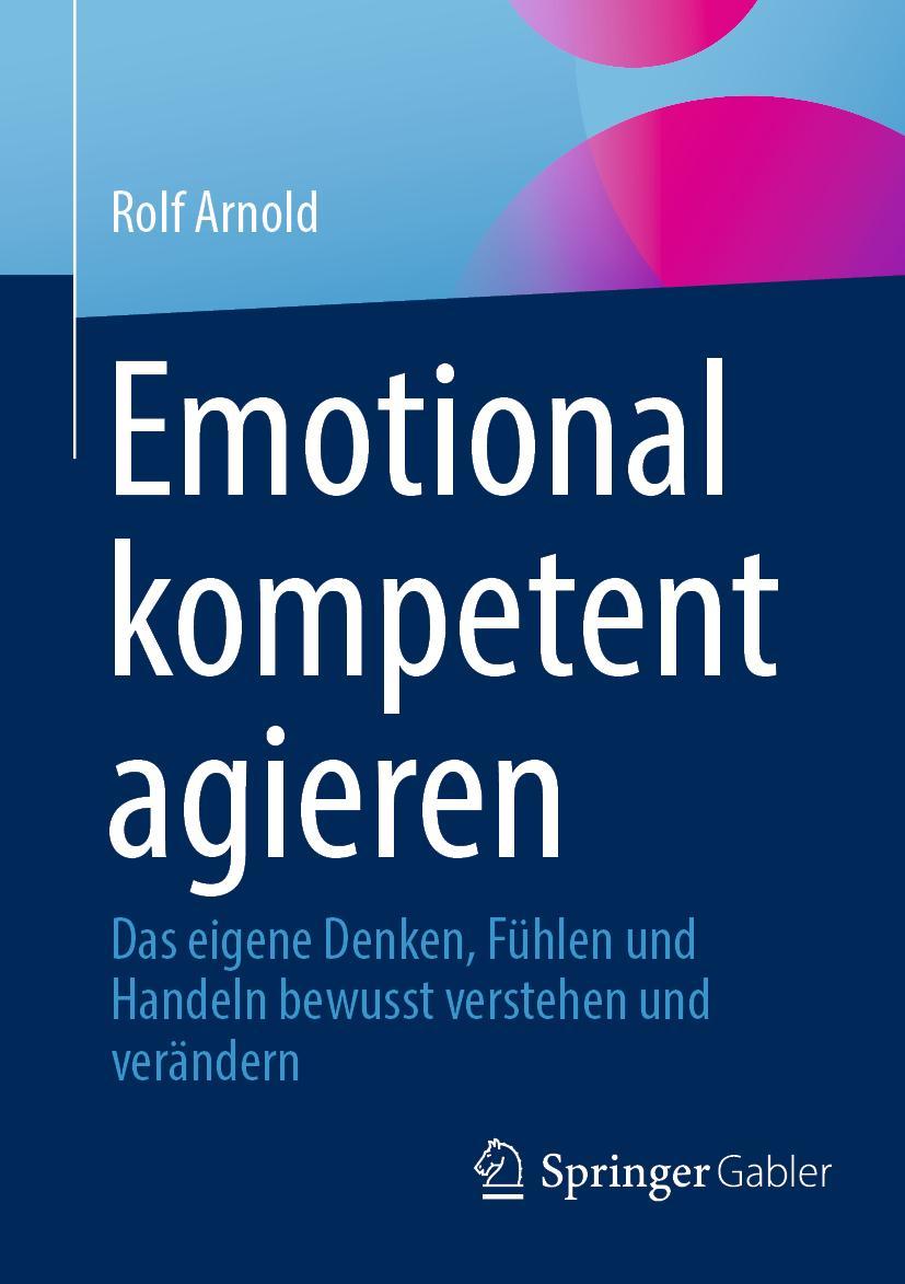 Cover: 9783658376475 | Emotional kompetent agieren | Rolf Arnold | Taschenbuch | xv | Deutsch