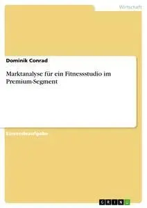 Cover: 9783668967175 | Marktanalyse für ein Fitnessstudio im Premium-Segment | Dominik Conrad