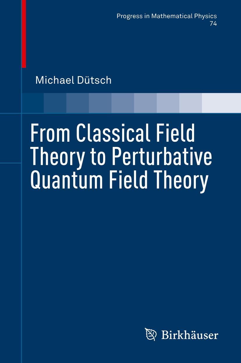 Cover: 9783030047375 | From Classical Field Theory to Perturbative Quantum Field Theory | xxi Cover: 9783030047375 | From Classical Field Theory to Perturbative Quantum Field Theory | xxi