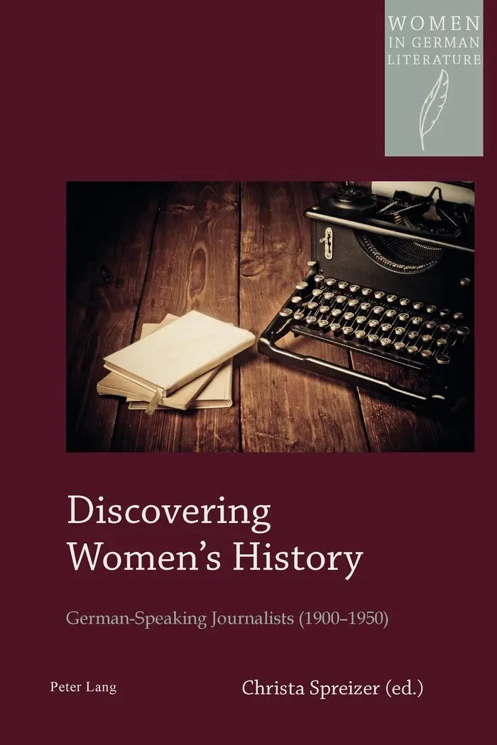 Discovering Women's History: German-Speaking Journalists (1900-1950) (Women in German Literature)