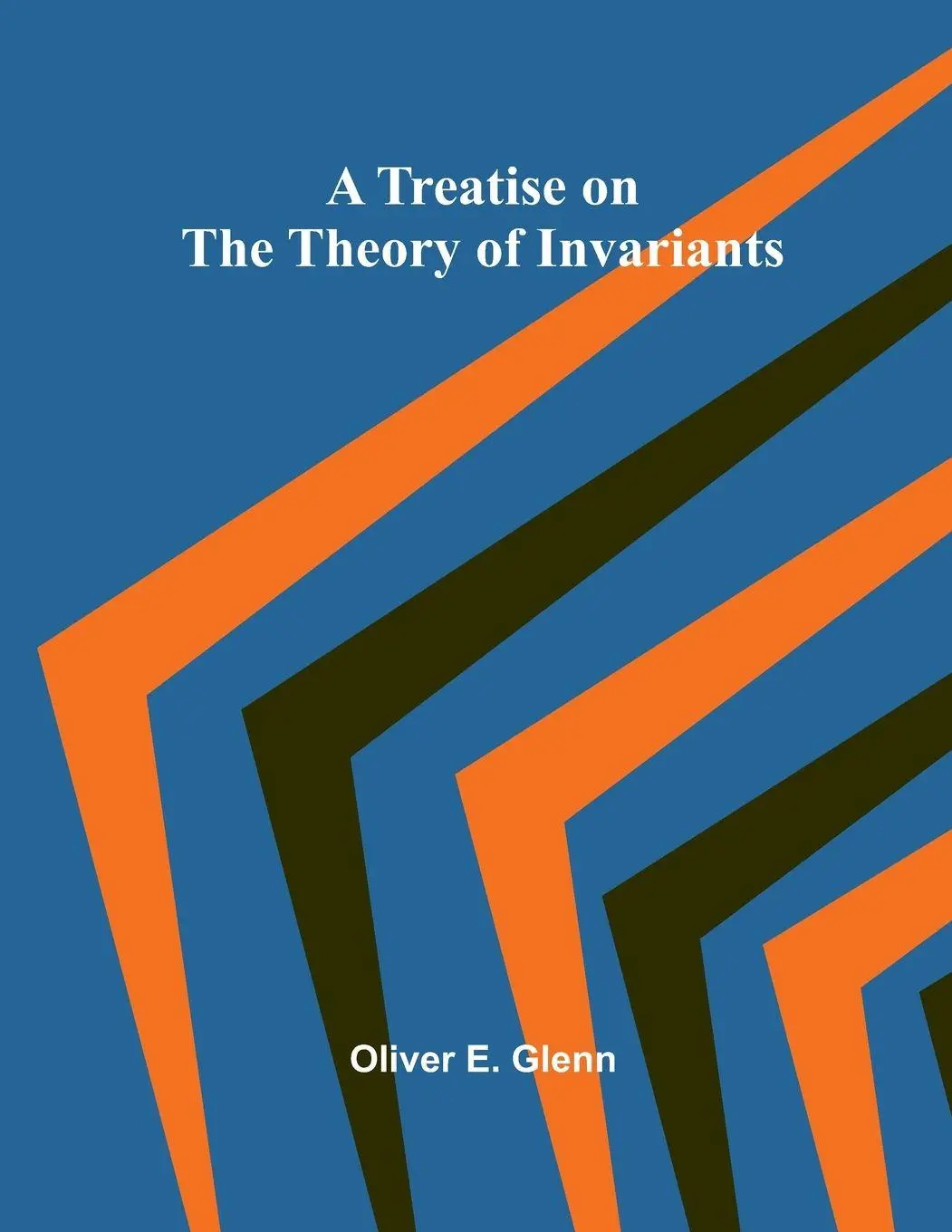 Cover: 9789361477775 | A Treatise on the Theory of Invariants | Oliver E. Glenn | Taschenbuch