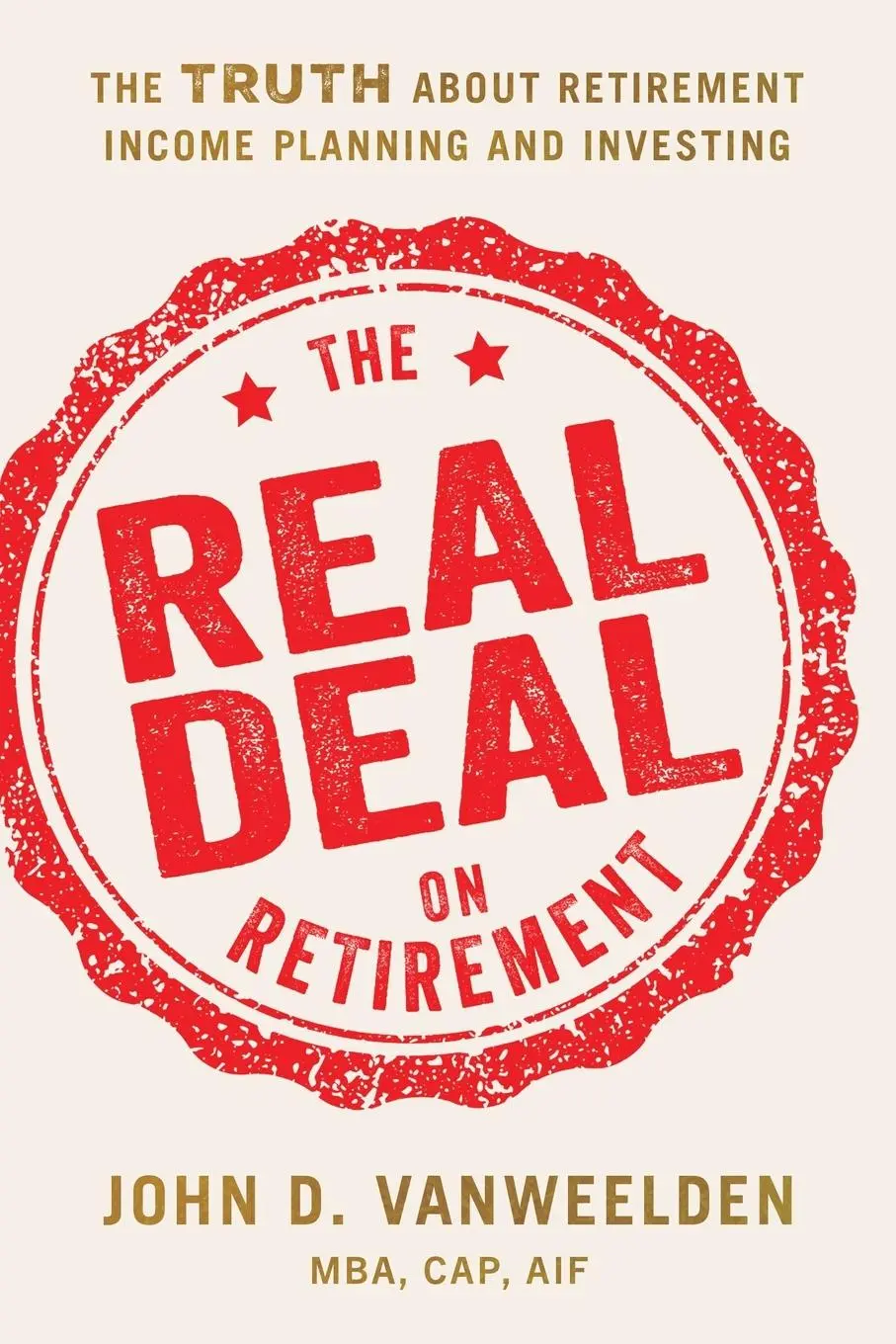Cover: 9781632997975 | The Real Deal on Retirement | John D. VanWeelden MBA CAP AIF NSSA