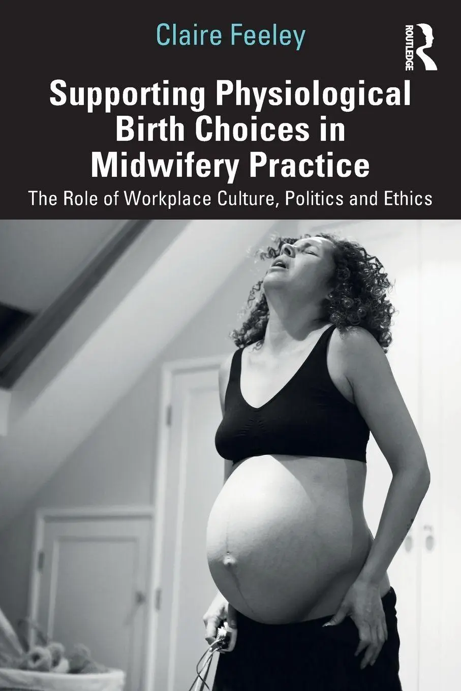 Cover: 9781032208275 | Supporting Physiological Birth Choices in Midwifery Practice | Feeley