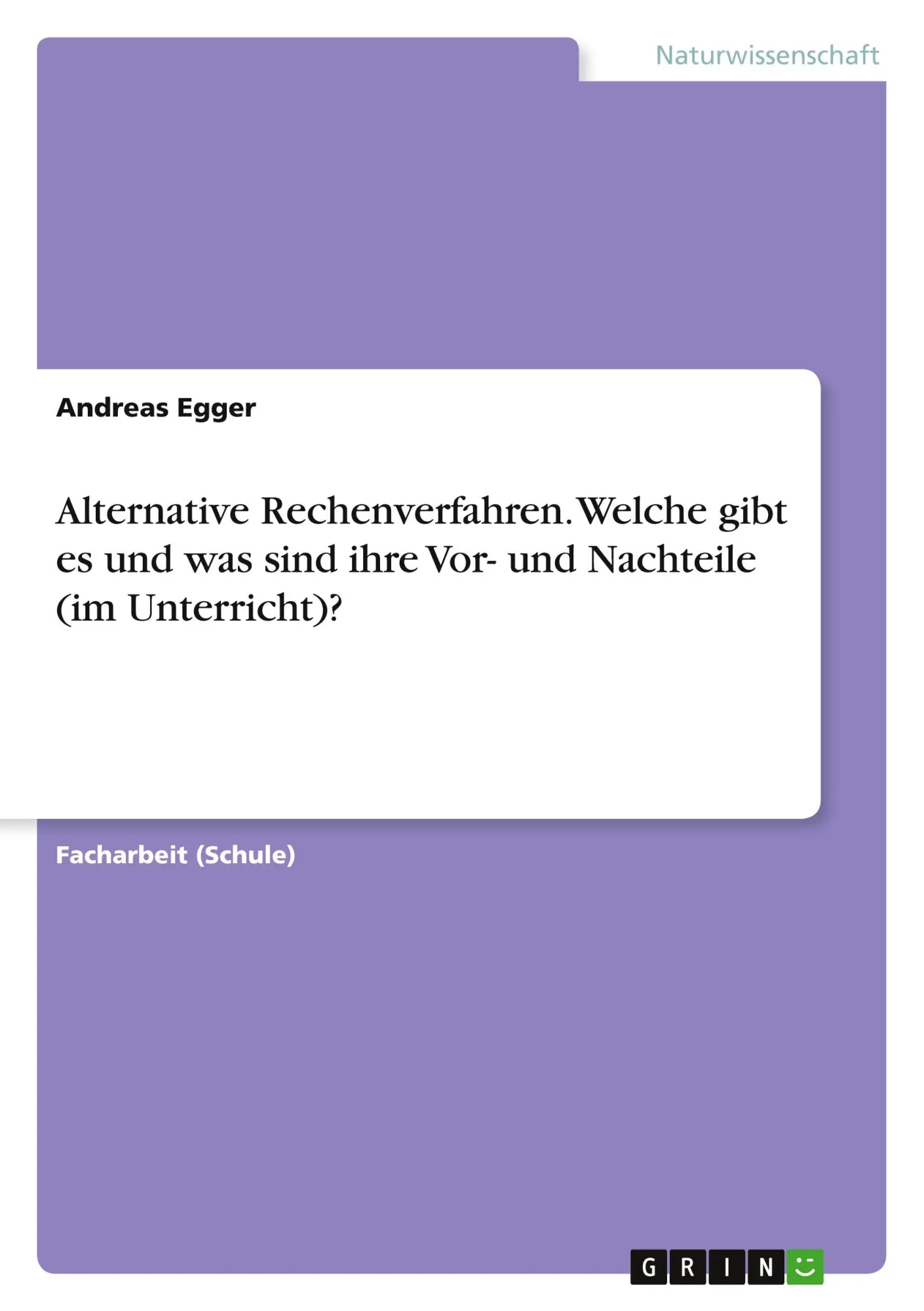Cover: 9783668458475 | Alternative Rechenverfahren. Welche gibt es und was sind ihre Vor-... Cover: 9783668458475 | Alternative Rechenverfahren. Welche gibt es und was sind ihre Vor-...