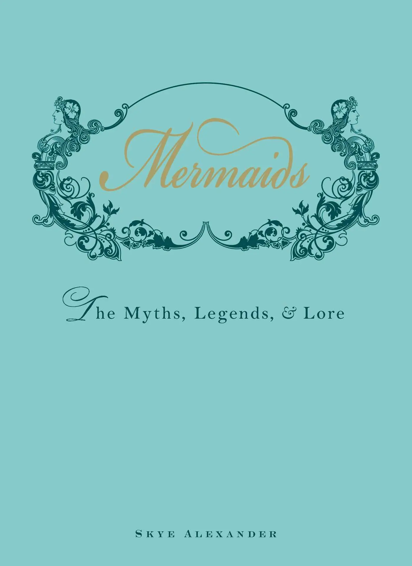 Cover: 9781440538575 | Mermaids | The Myths, Legends, &amp; Lore | Skye Alexander | Buch | 2012