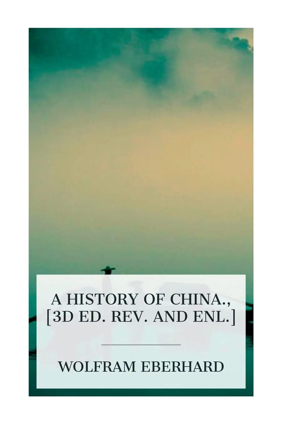 Cover: 9788027388875 | A history of China., [3d ed. rev. and enl.] | Wolfram Eberhard | Buch
