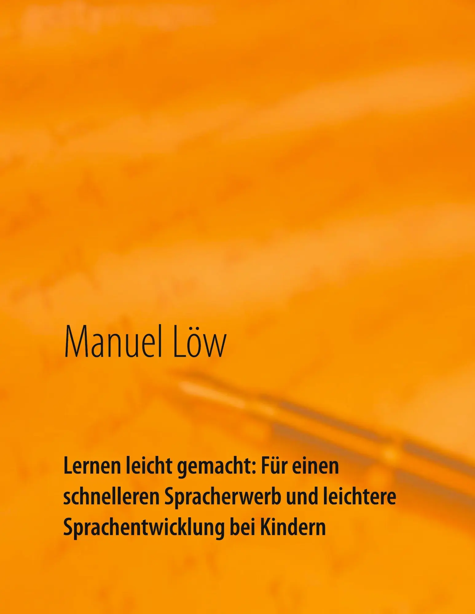 Lernen leicht gemacht: Für einen schnelleren Spracherwerb und leichtere Sprachentwicklung bei Kindern: Wissenschaftliche Arbeit zum Thema mit ... unseren Kindern wirklich beim Lernen hilft