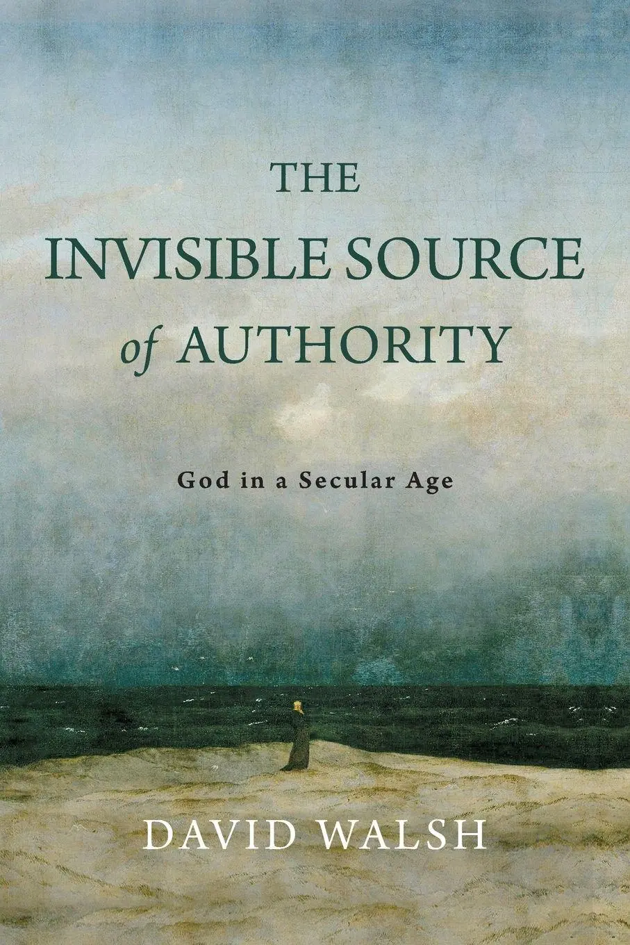 Cover: 9780268209575 | The Invisible Source of Authority | God in a Secular Age | David Walsh