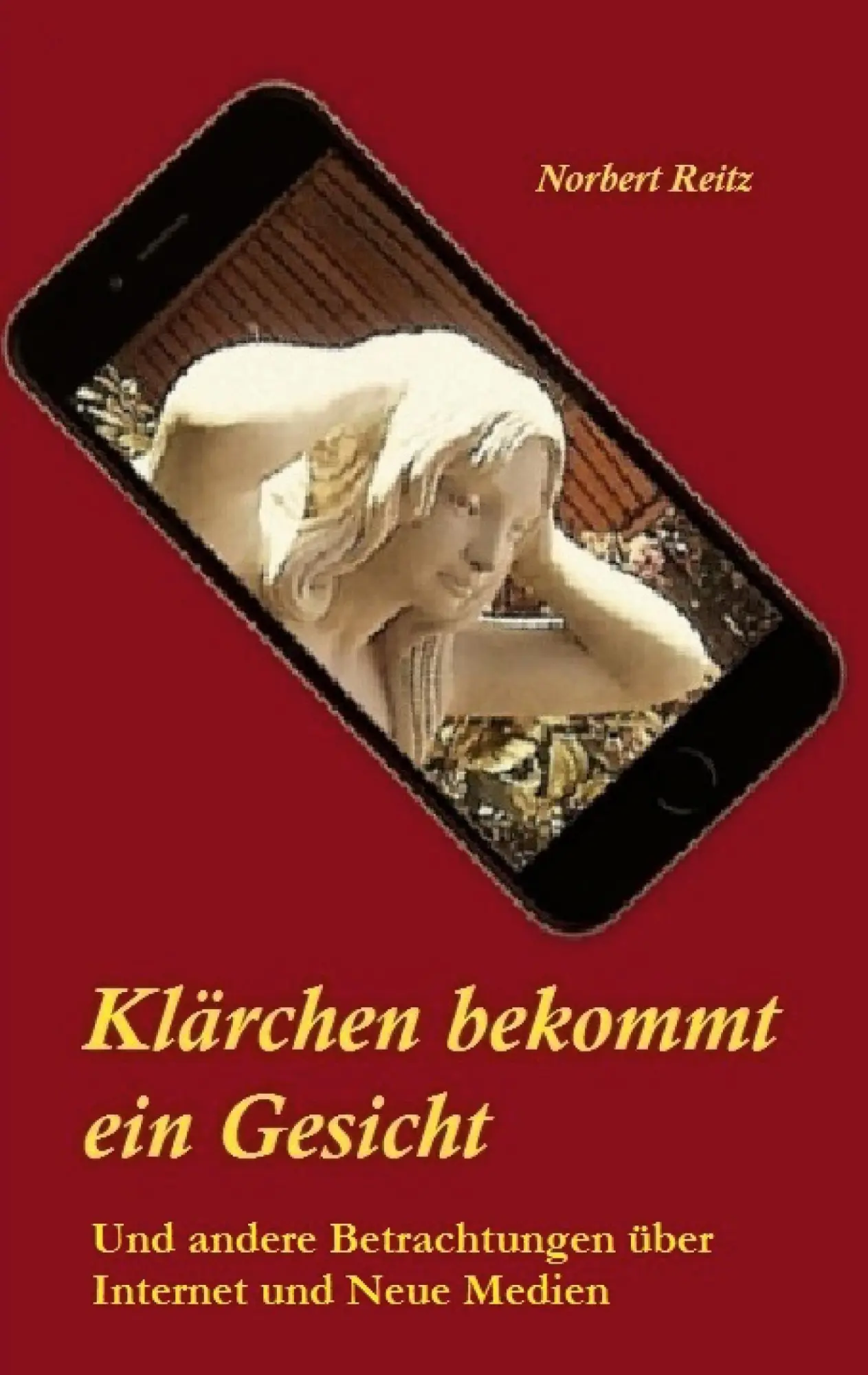 Klärchen bekommt ein Gesicht: ... und andere Betrachtungen über Internet und Neue Medien