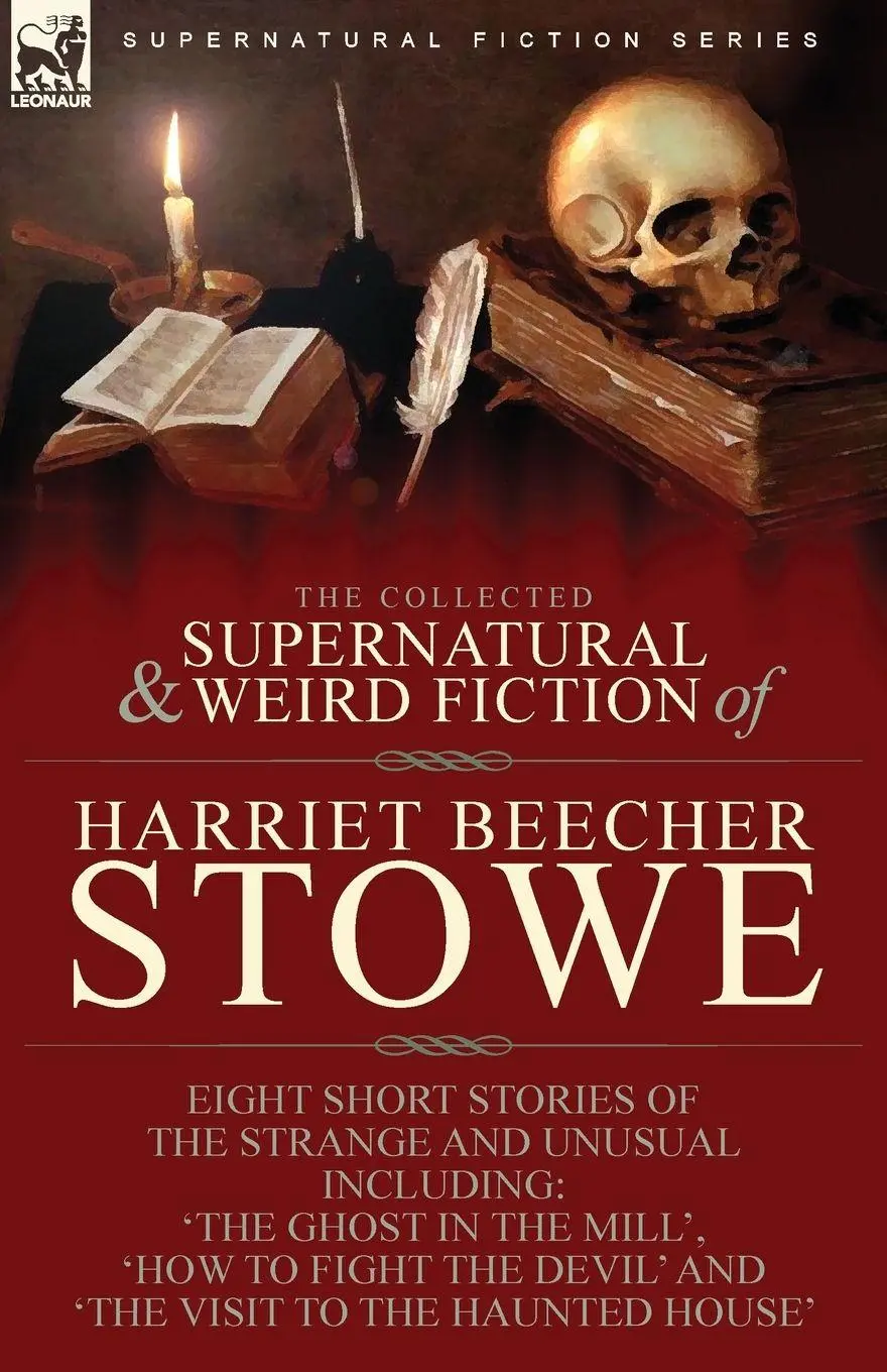 Cover: 9781782829775 | The Collected Supernatural and Weird Fiction of Harriet Beecher Stowe