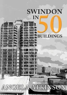Cover: 9781445690476 | Swindon in 50 Buildings | Angela Atkinson | Taschenbuch | Englisch