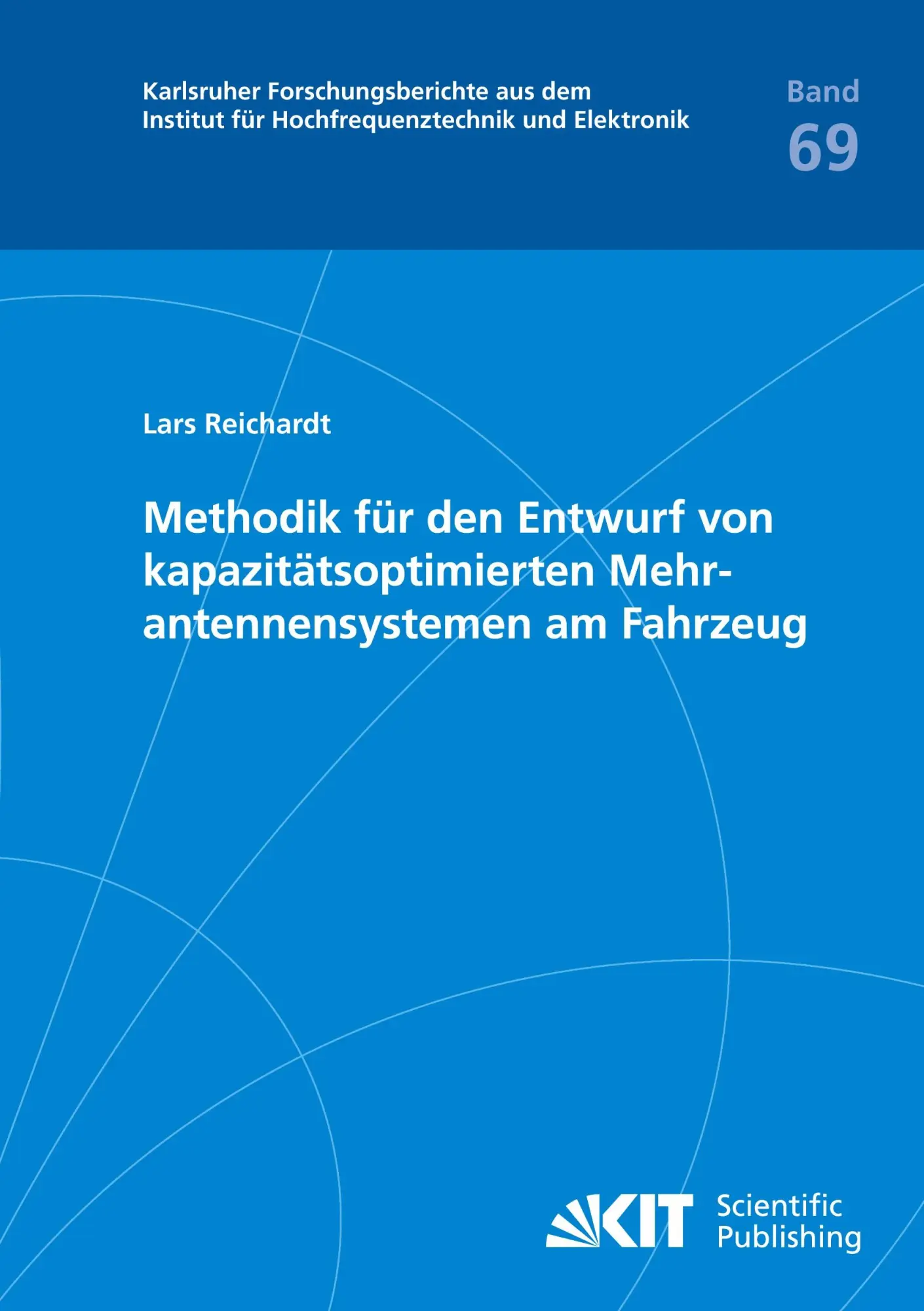 Methodik fuer den Entwurf von kapazitaetsoptimierten Mehrantennensystemen am Fahrzeug (Karlsruher Forschungsberichte aus dem Institut fuer Hochfrequenztechnik und Elektronik)