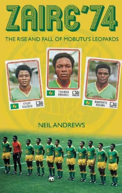 Cover: 9781909360976 | Zaire '74 | The Rise and Fall of Mobutu's Leopards | Neil Andrews