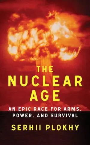 Cover: 9781324051176 | The Nuclear Age | An Epic Race for Arms, Power, and Survival | Plokhy