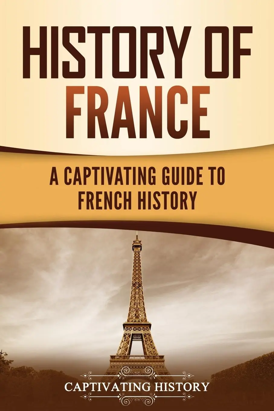 Cover: 9781637162576 | History of France | A Captivating Guide to French History | History Cover: 9781637162576 | History of France | A Captivating Guide to French History | History