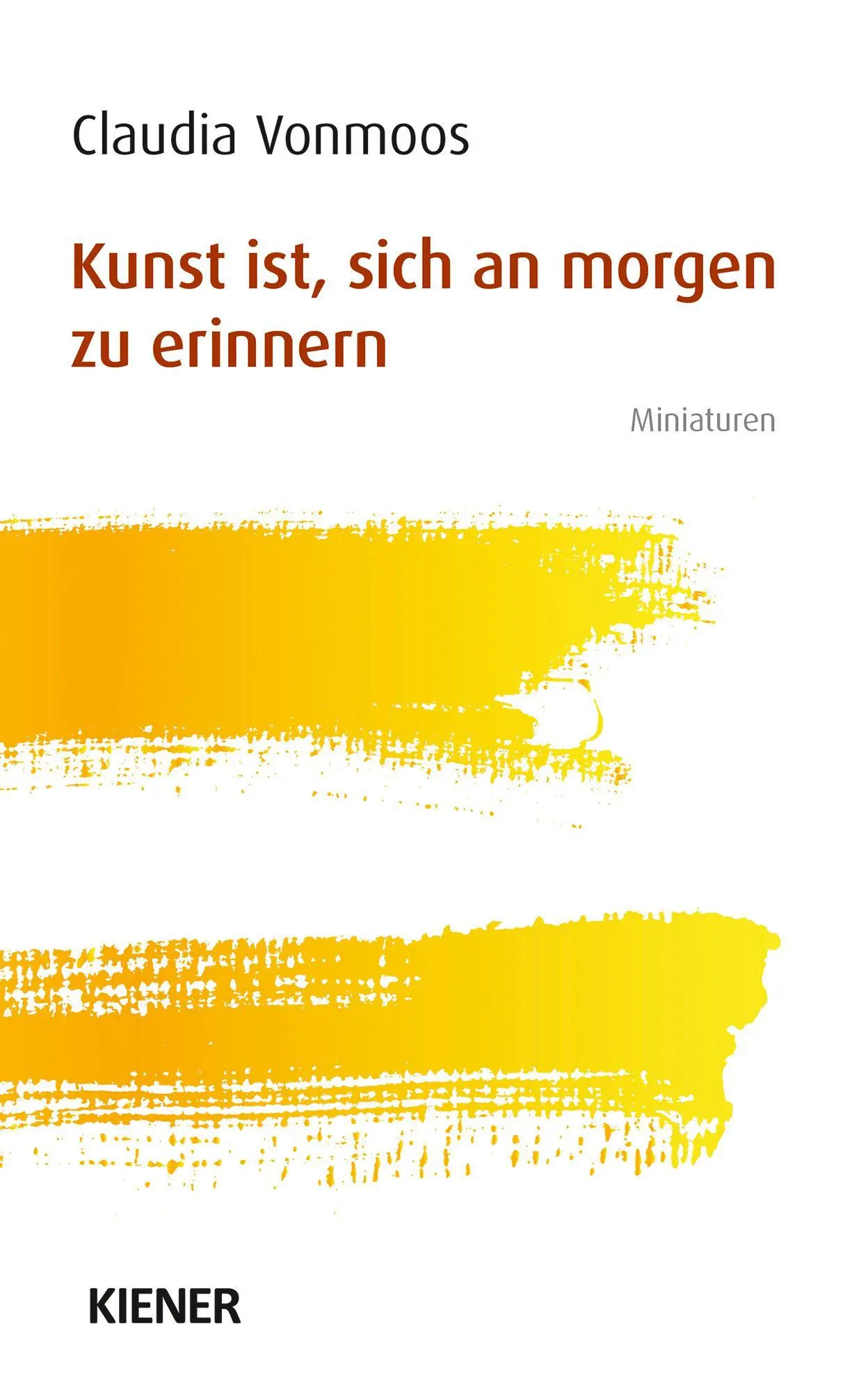 Cover: 9783948442576 | Kunst ist, sich an morgen zu erinnern | Miniaturen | Claudia Vonmoos