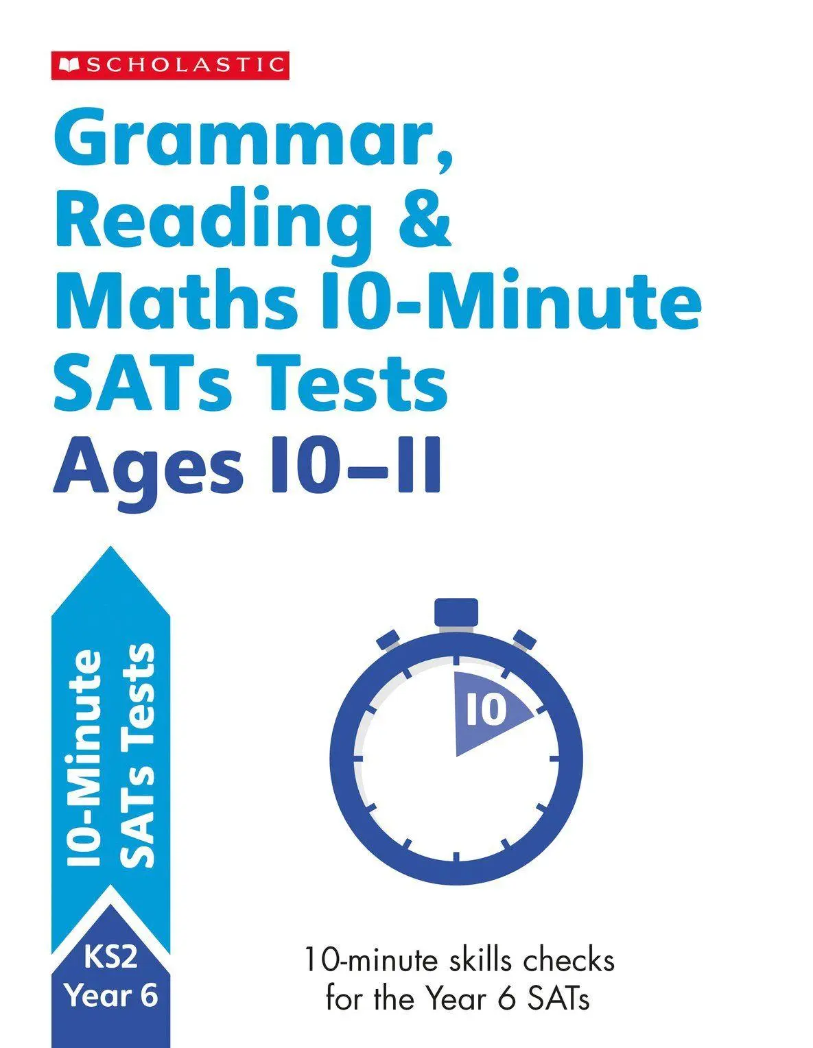 Scholastic Grammar, Reading &amp, Maths 10-Minute SATs Tests Ages 10-11