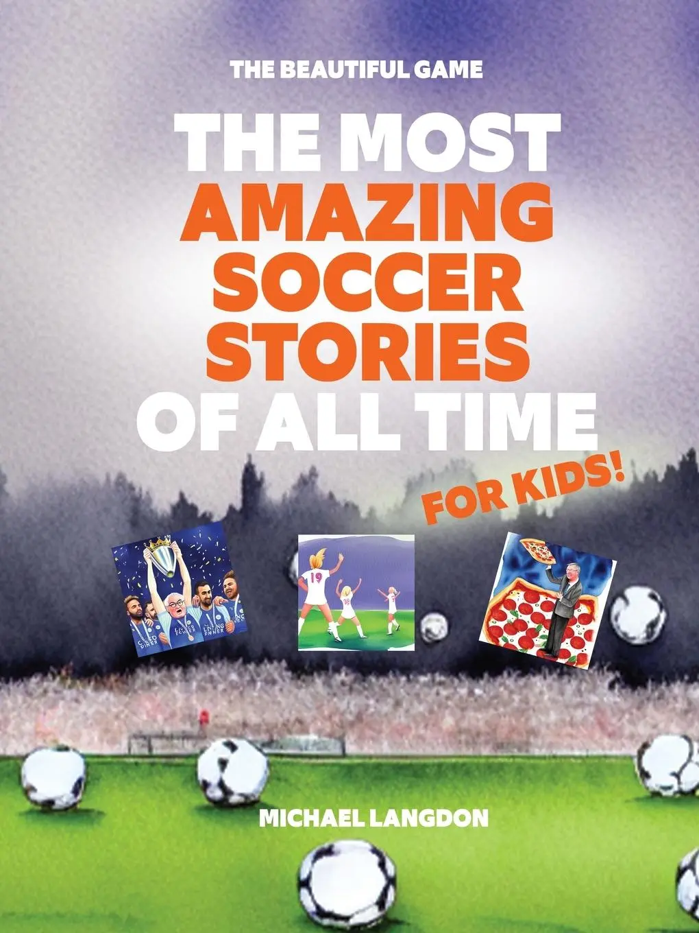 Cover: 9780645443776 | The Most Amazing Soccer Stories Of All Time - For Kids! | Langdon