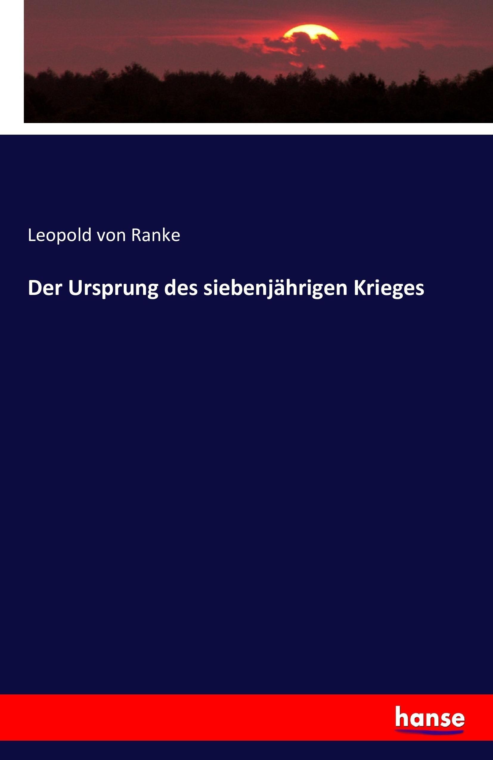 Der Ursprung des siebenjährigen Krieges | Leopold von Ranke | Taschenbuch | Paperback | 284 S. | Deutsch | 2016 | hansebooks | EAN 9783742834676 - Ranke, Leopold von