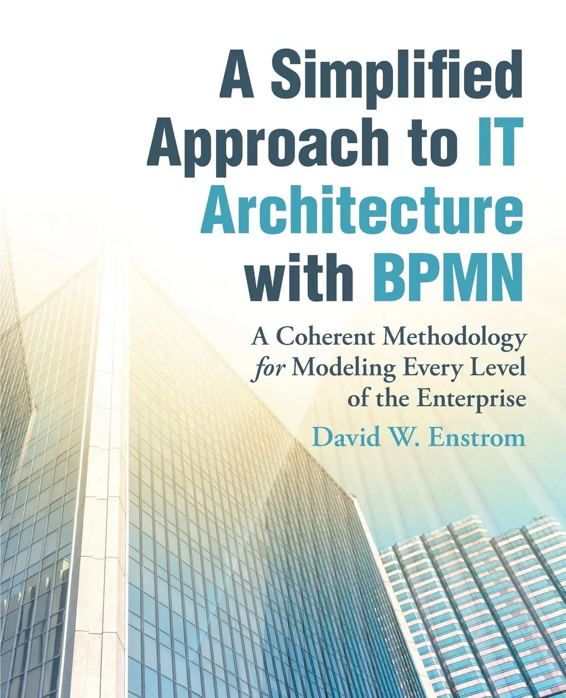 Cover: 9781491784976 | A Simplified Approach to IT Architecture with BPMN | David W. Enstrom