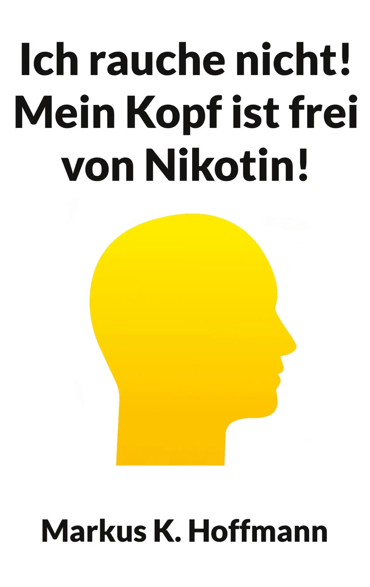 Cover: 9783755795476 | Ich rauche nicht! Mein Kopf ist frei von Nikotin! | Markus K. Hoffmann