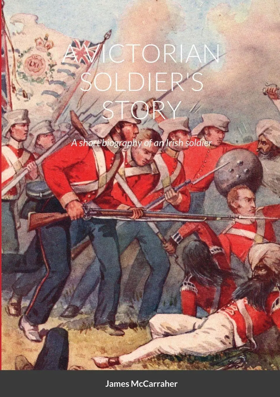Cover: 9781716345876 | A VICTORIAN SOLDIER'S STORY | A short biography of an Irish soldier