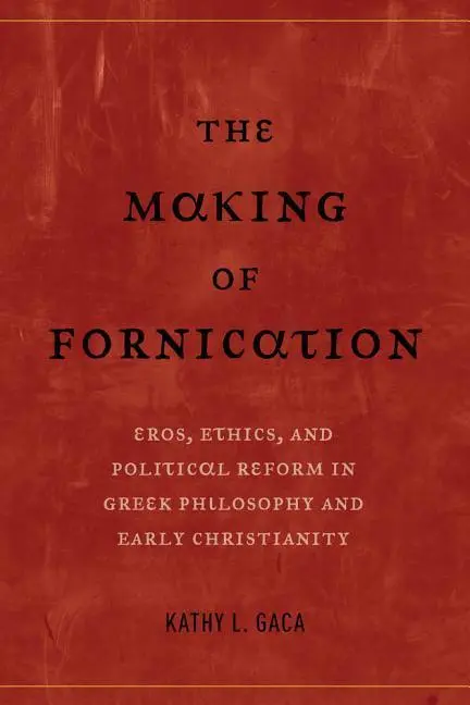 Cover: 9780520296176 | Gaca, K: Making of Fornication - Eros, Ethics, and Political | Gaca