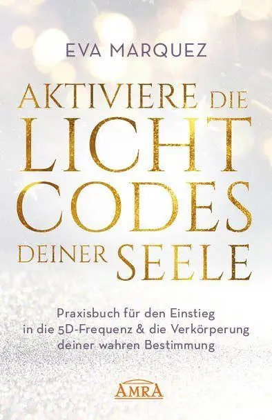 Cover: 9783954476176 | AKTIVIERE DIE LICHTCODES DEINER SEELE: Praxisbuch für den Einstieg...