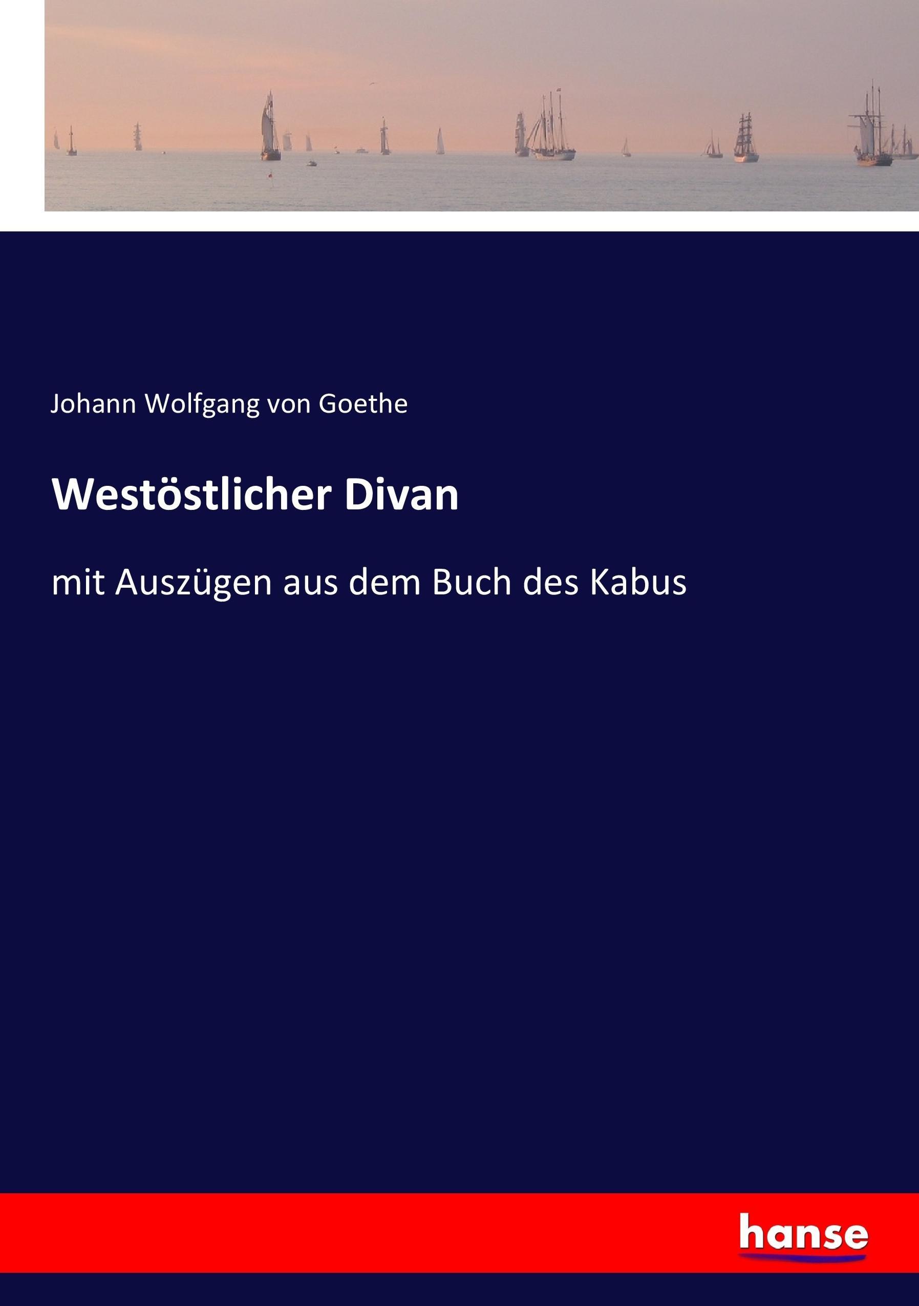 Westöstlicher Divan | mit Auszügen aus dem Buch des Kabus | Johann Wolfgang von Goethe | Taschenbuch | Paperback | 276 S. | Deutsch | 2017 | hansebooks | EAN 9783744636476 - Goethe, Johann Wolfgang von