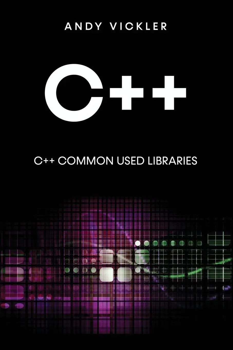 Cover: 9781955786676 | C++ | C++ Common used Libraries | Andy Vickler | Taschenbuch | 2023