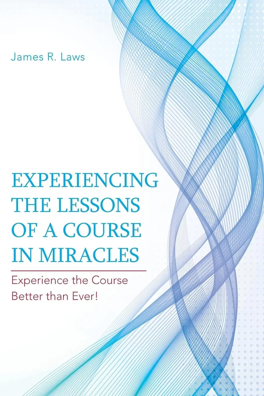 Cover: 9781452516776 | Experiencing the Lessons of a Course in Miracles | James R. Laws