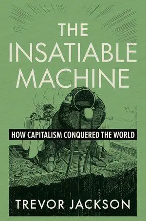 Cover: 9781324106876 | The Insatiable Machine | How Capitalism Conquered the World | Jackson