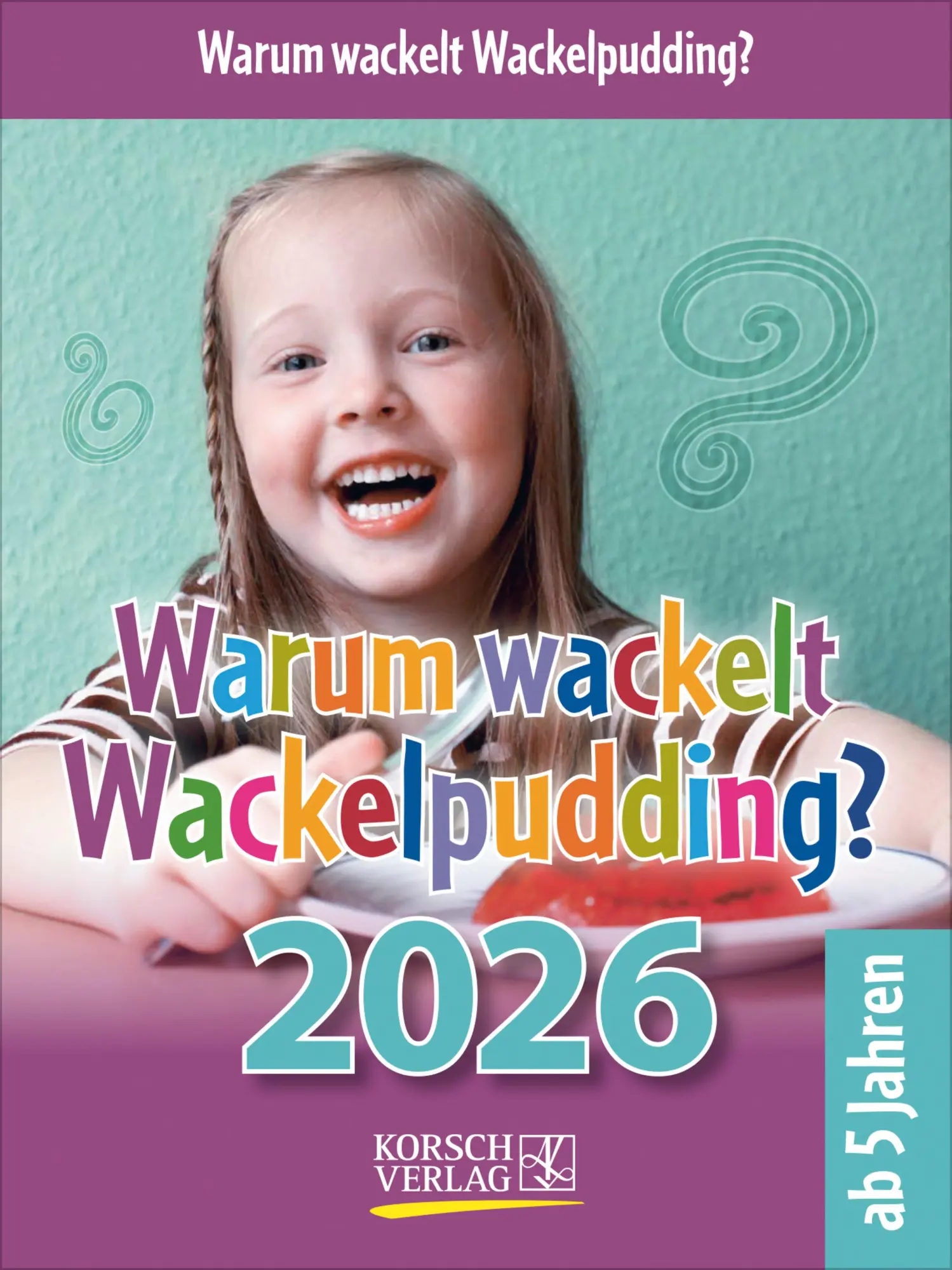 Cover: 9783731886976 | Warum wackelt Wackelpudding? 2026 | Verlag Korsch | Kalender | 328 S.